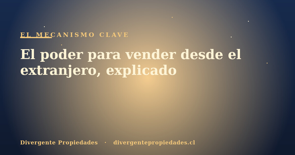 El poder para vender desde el extranjero, explicado · Divergente Propiedades