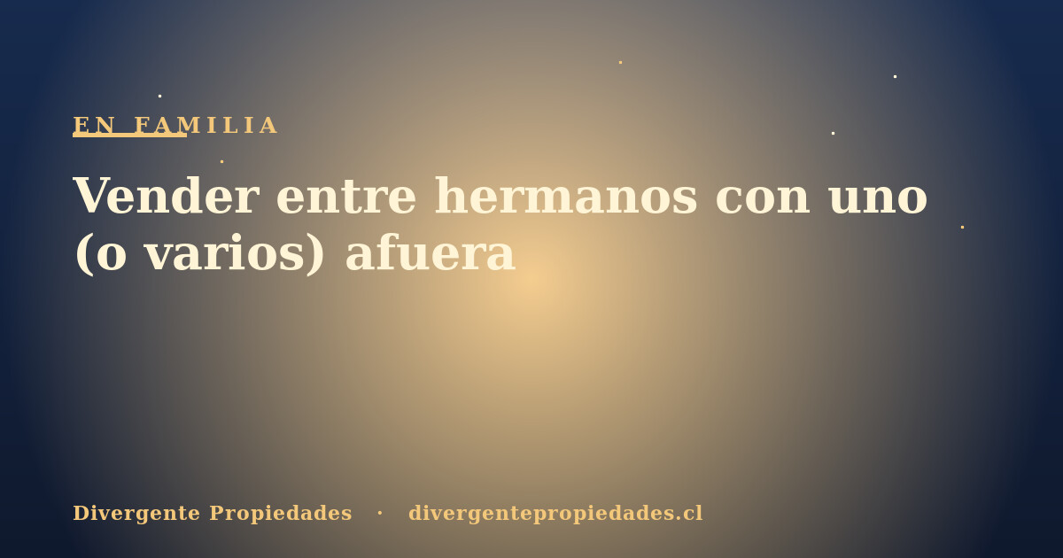 Vender entre hermanos con uno (o varios) afuera · Divergente Propiedades