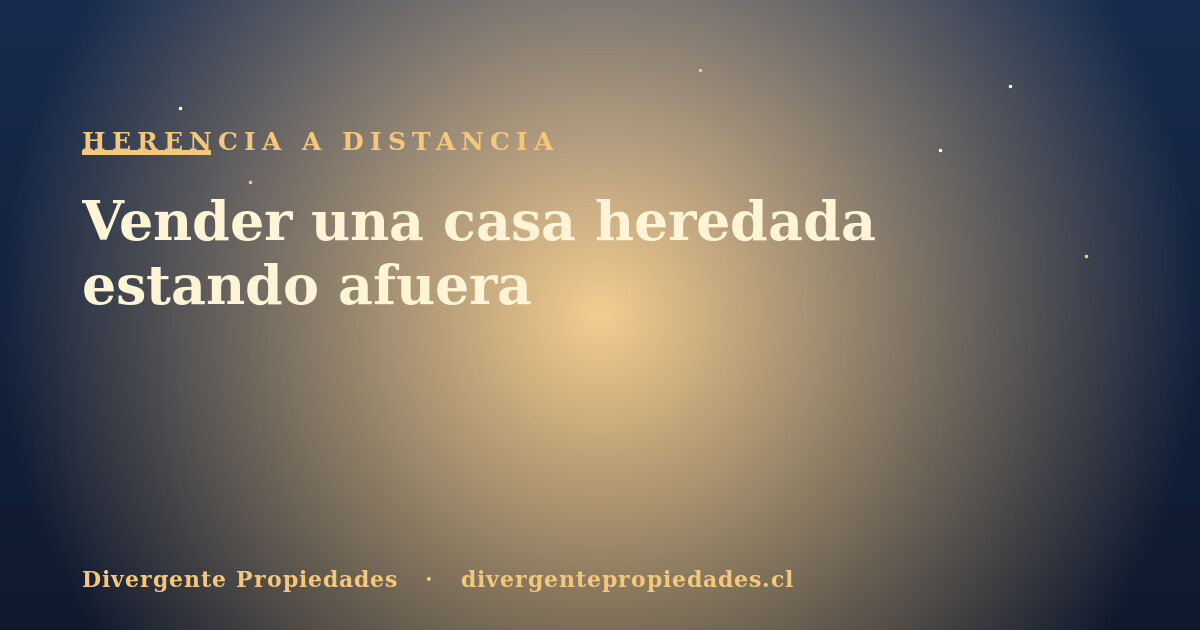 Vender una casa heredada estando afuera · Divergente Propiedades