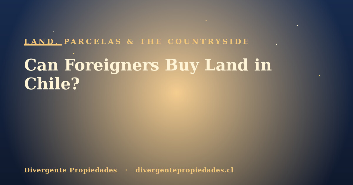 Can Foreigners Buy Land in Chile? · Divergente Propiedades