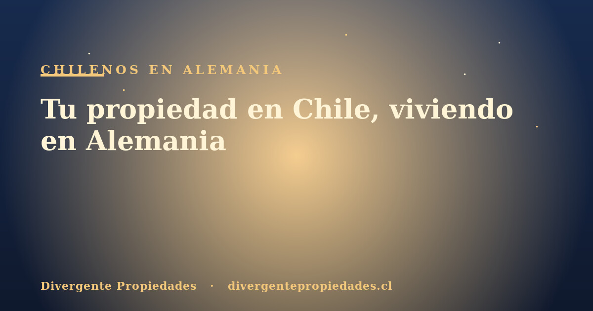 Tu propiedad en Chile, viviendo en Alemania · Divergente Propiedades