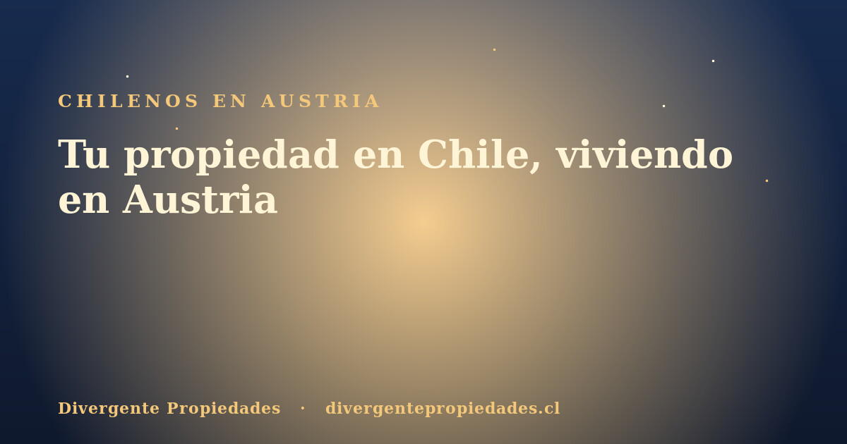 Tu propiedad en Chile, viviendo en Austria · Divergente Propiedades
