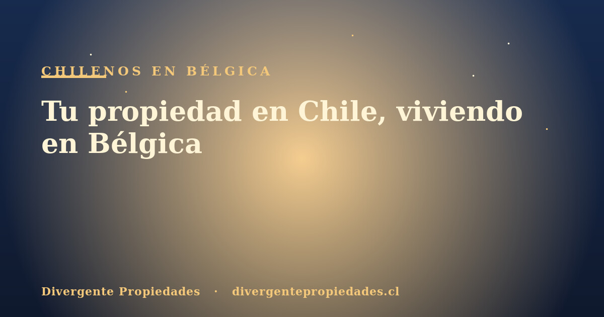 Tu propiedad en Chile, viviendo en Bélgica · Divergente Propiedades