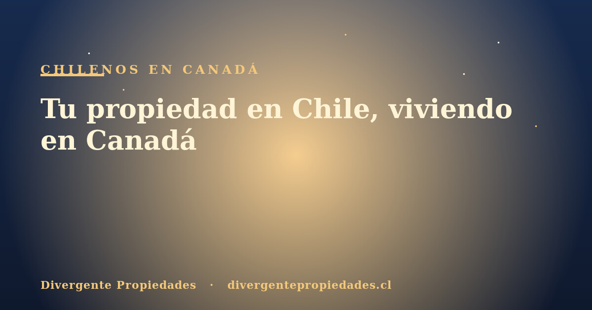 Tu propiedad en Chile, viviendo en Canadá · Divergente Propiedades