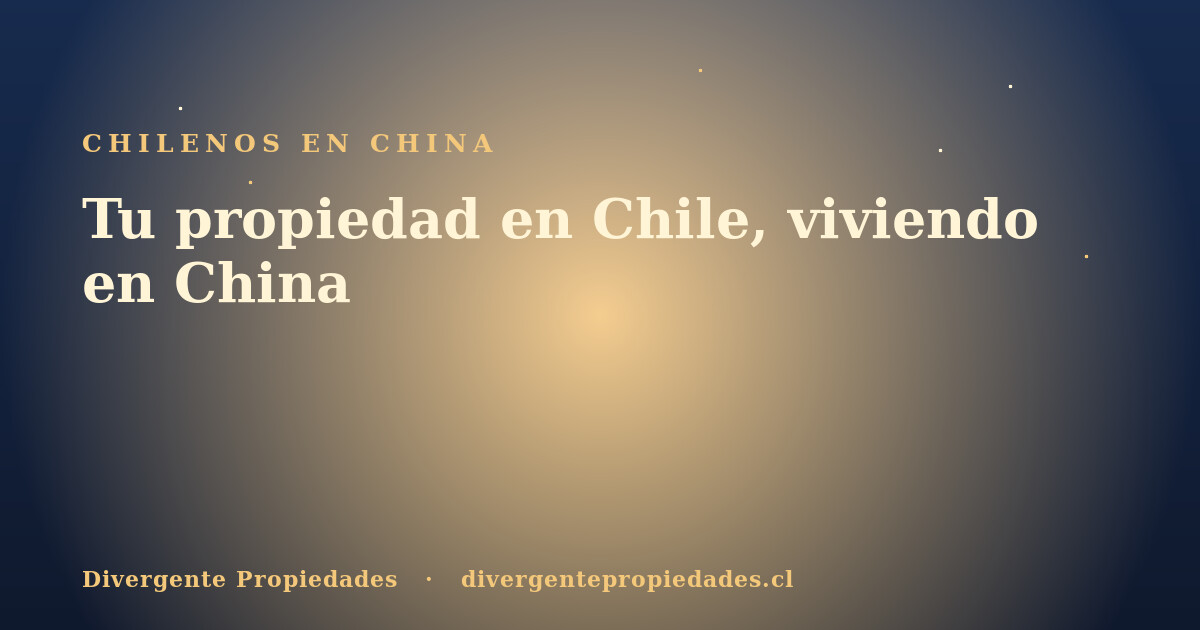 Tu propiedad en Chile, viviendo en China · Divergente Propiedades