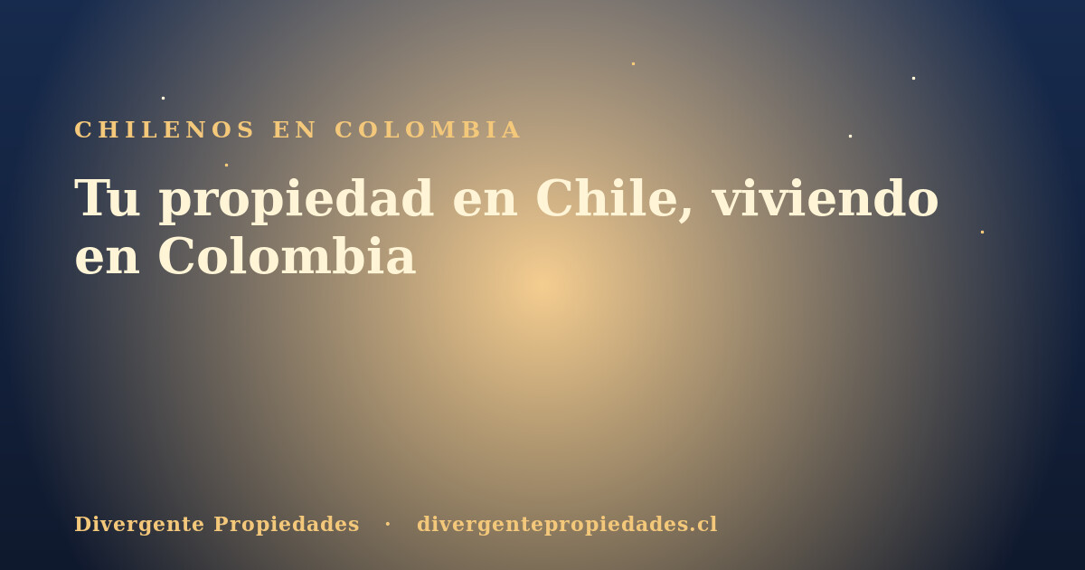 Tu propiedad en Chile, viviendo en Colombia · Divergente Propiedades