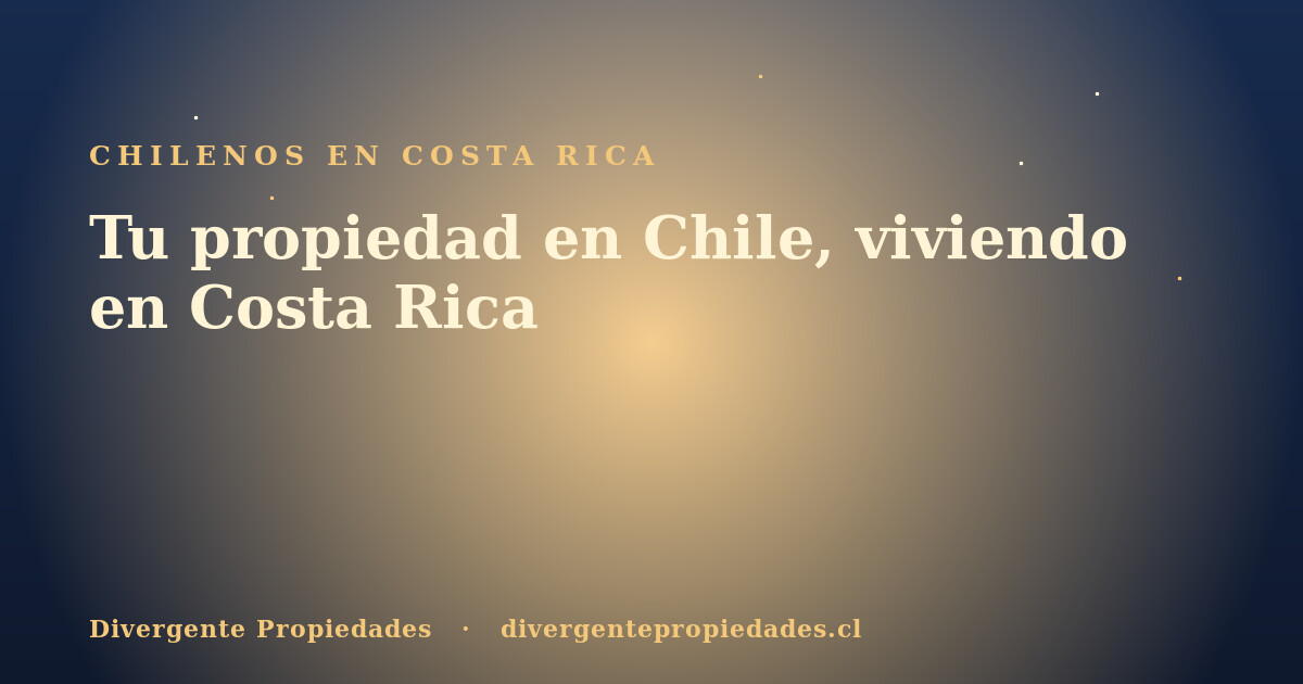 Tu propiedad en Chile, viviendo en Costa Rica · Divergente Propiedades