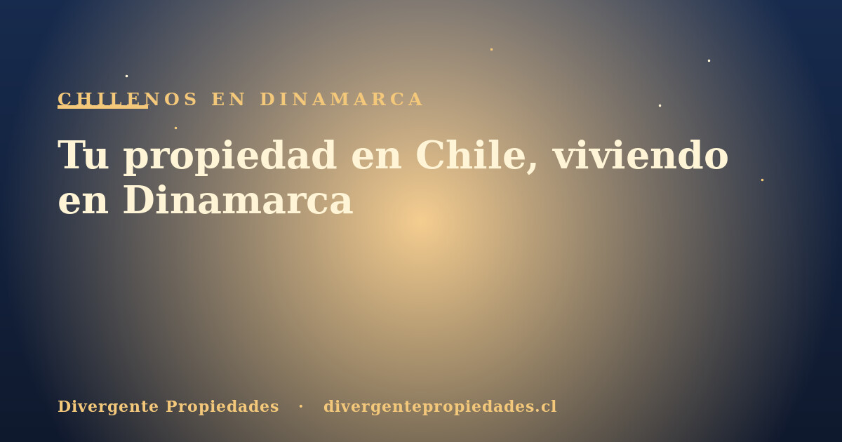 Tu propiedad en Chile, viviendo en Dinamarca · Divergente Propiedades