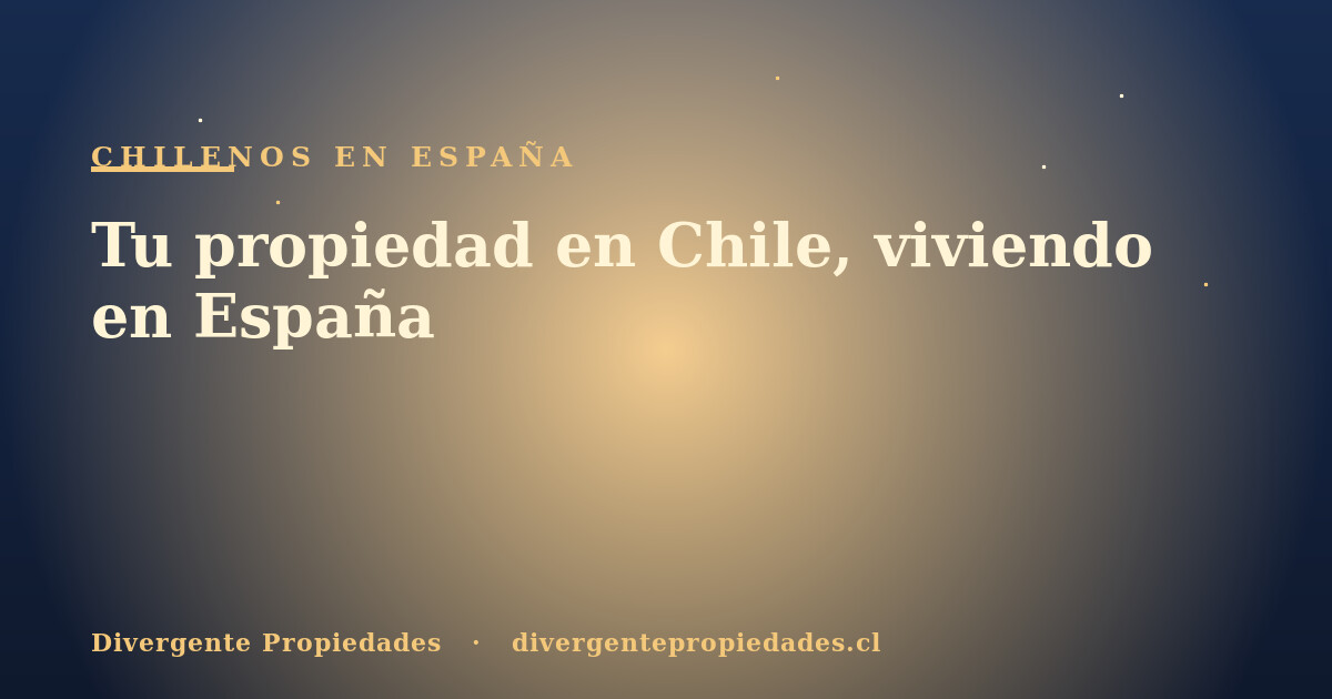 Tu propiedad en Chile, viviendo en España · Divergente Propiedades