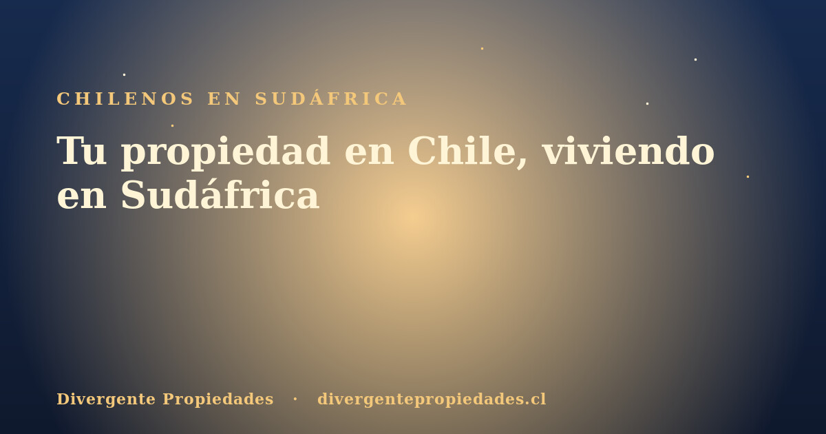 Tu propiedad en Chile, viviendo en Sudáfrica · Divergente Propiedades