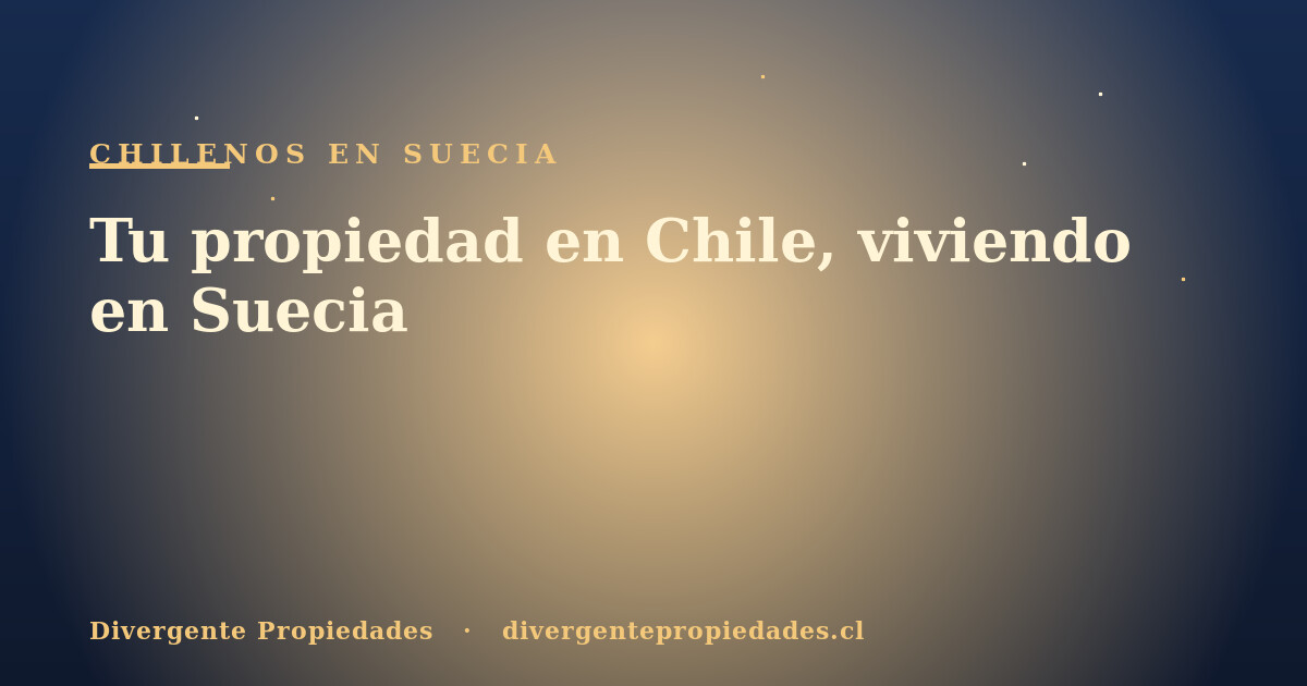 Tu propiedad en Chile, viviendo en Suecia · Divergente Propiedades