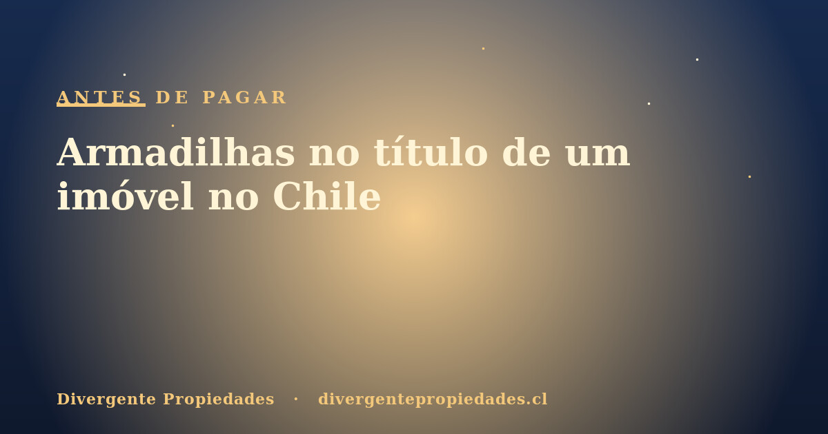 Armadilhas no título de um imóvel no Chile · Divergente Propiedades