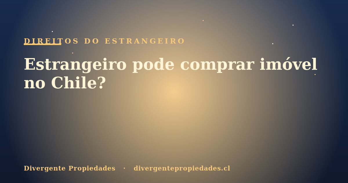 Estrangeiro pode comprar imóvel no Chile? · Divergente Propiedades