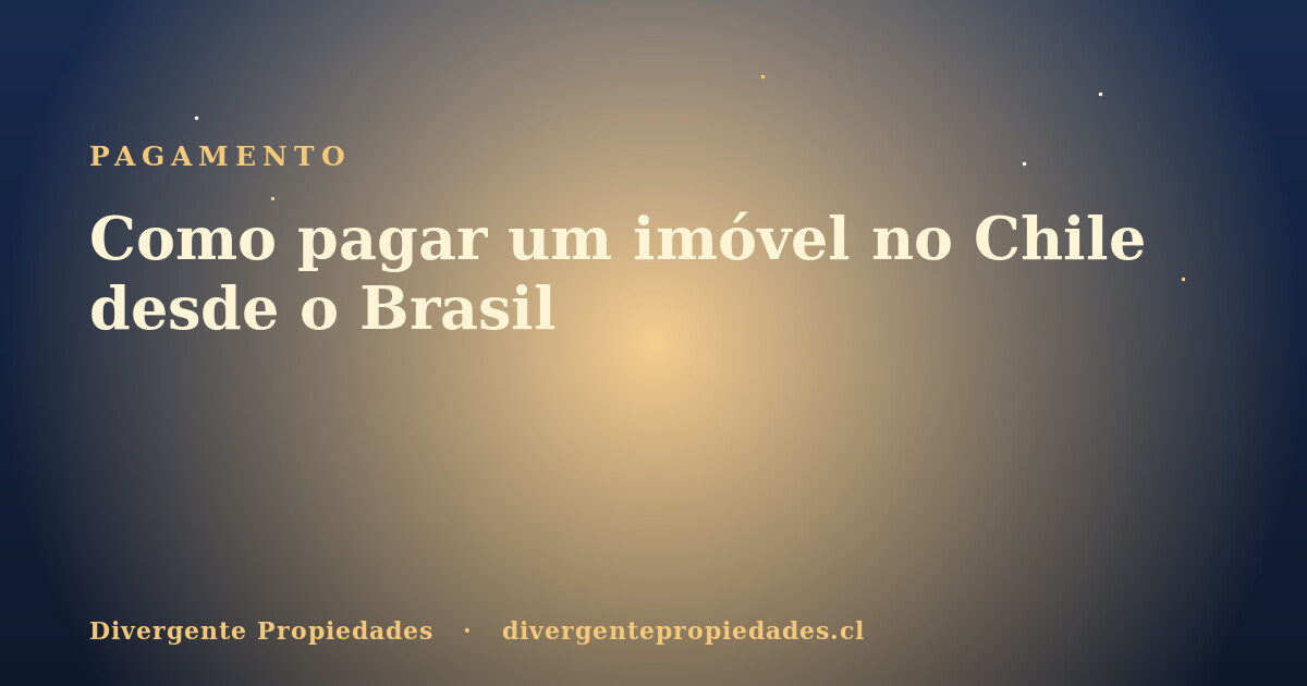 Como pagar um imóvel no Chile desde o Brasil · Divergente Propiedades